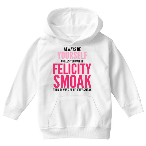 Always Be Yourself Unless You Can Be Felicity Smoak Then Always Be Felicity Smoak White / S